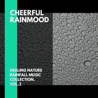 Cheerful Rainmood - Healing Nature Rainfall Music Collection, Vol.3