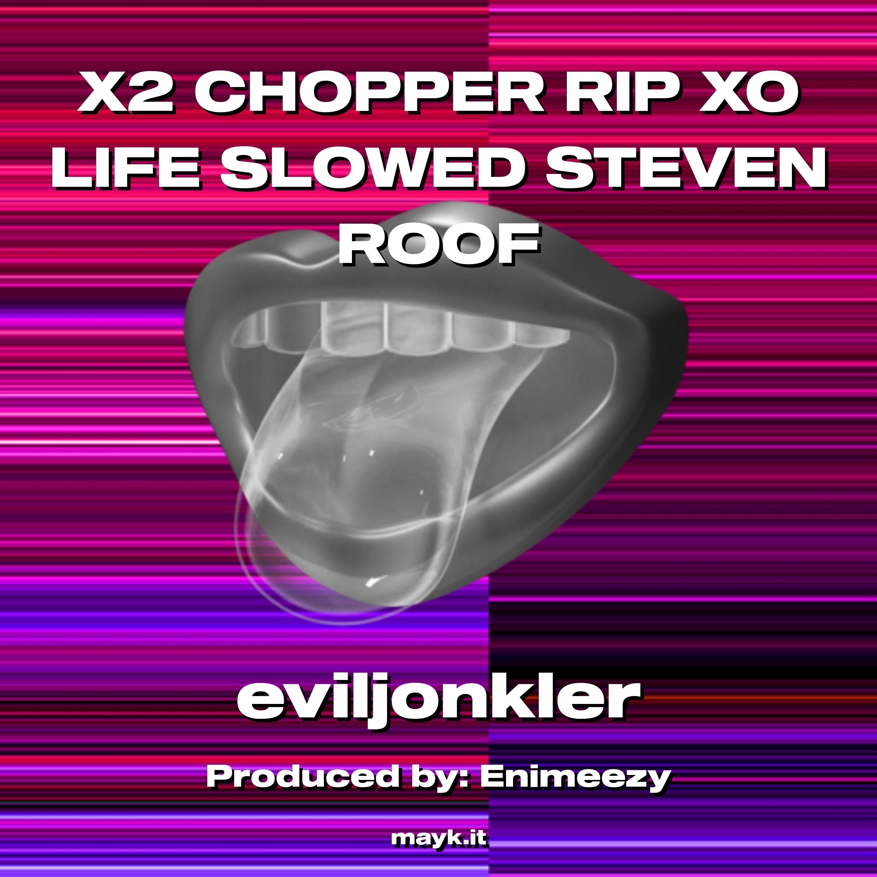 X2 CHOPPER RIP XO LIFE SLOWED STEVEN ROOF