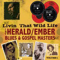 Livin' That Wild Life: Herald/Ember Blues & Gospel Masters, Vol. 1