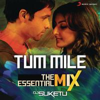 Tum Mile The Essential Mix (Remix By DJ Suketu) (From 