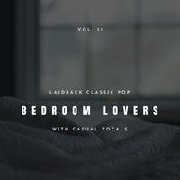 Bedroom Lovers - Laidback Classic Pop With Casual Vocals, Vol. 31