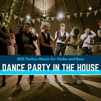 Dance Party In The House - 2021 Techno Music For Clubs And Bars