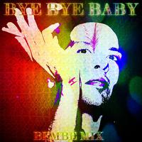 BYE BYE BABY - BEMBE MIX