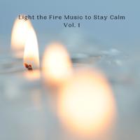 Light the Fire Music to Stay Calm Vol. 1