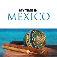 My Time in Mexico