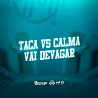 TACA VS CALMA VAI DEVAGAR