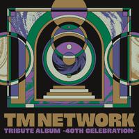 TM NETWORK TRIBUTE ALBUM -40th CELEBRATION-