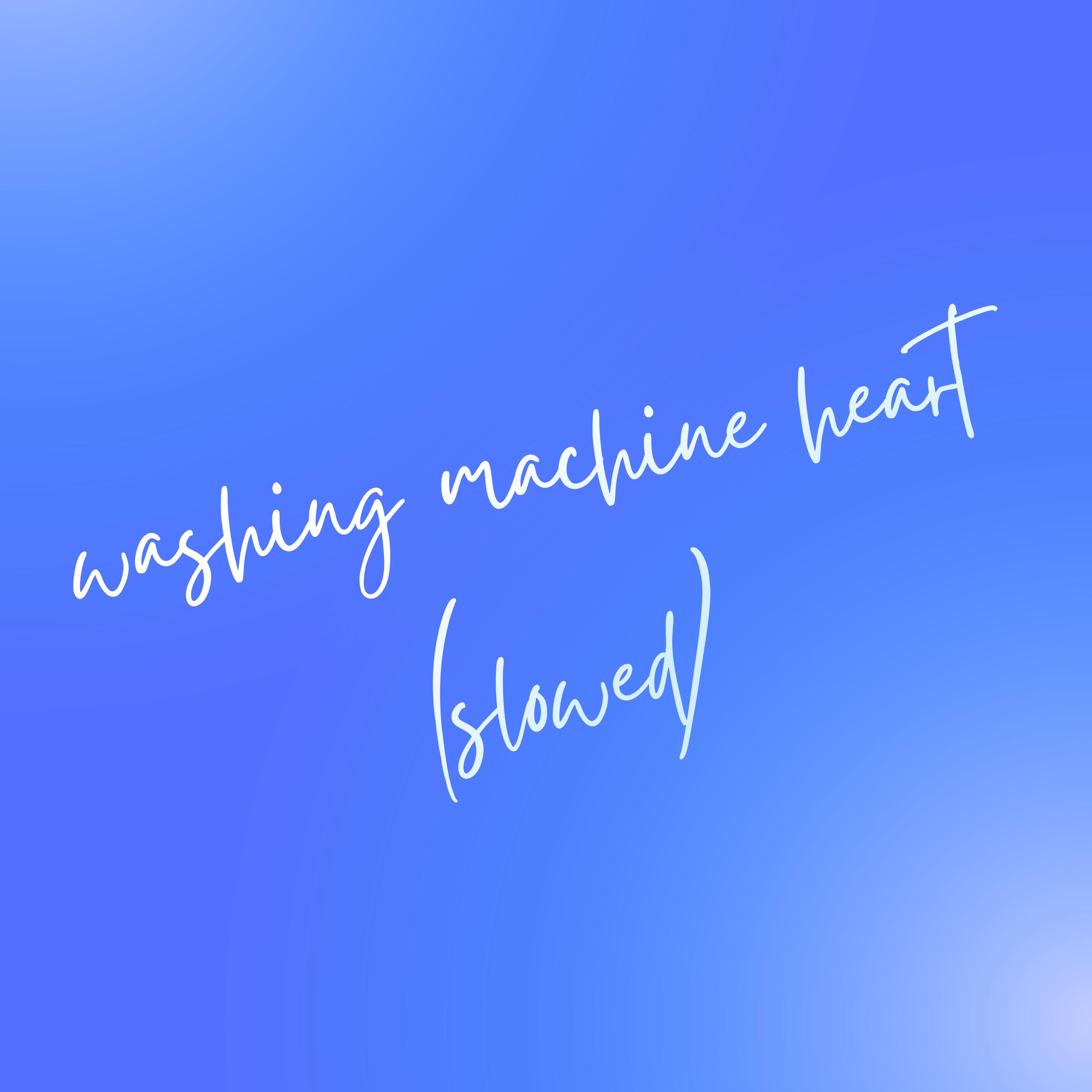 washing machine heart (slowed) (Remix)