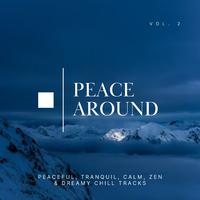 Peace Around: Peaceful, Tranquil, Calm, Zen & Dreamy Chill Tracks, Vol. 02