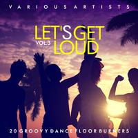 Let's Get Loud (20 Groovy Dance Floor Burners), Vol. 3