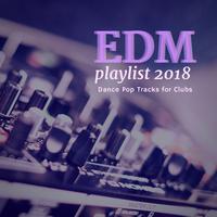 EDM Playlist 2018 (Dance Pop Tracks for Clubs)