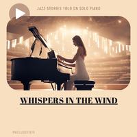 Whispers in the Wind: Jazz Stories Told on Solo Piano