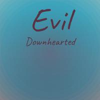 Evil Downhearted