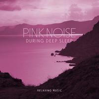 Pink Noise During Deep Sleep (Relaxing Music for Stress Relief, Pink Noise with Nature Sounds)