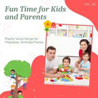 Fun Time For Kids And Parents - Playful Vocal Songs For Playdates, Birthday Parties, Vol. 05