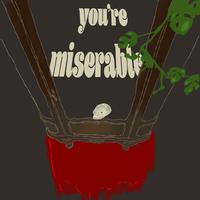 you're miserable