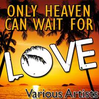 Only Heaven Can Wait for Love