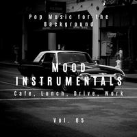 Mood Instrumentals: Pop Music For The Background - Cafe, Lunch, Drive, Work, Vol. 05