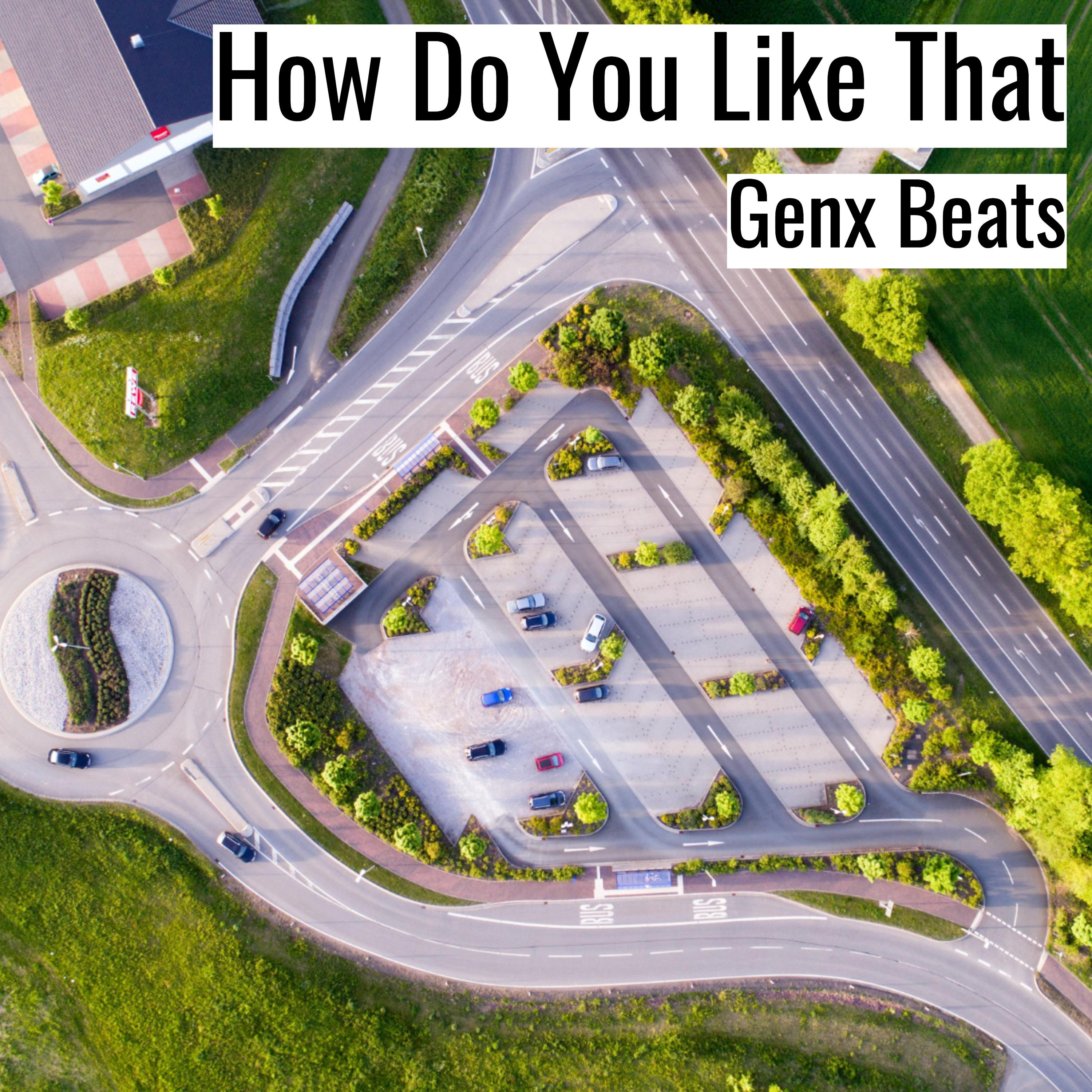how-do-you-like-that-genx-beats