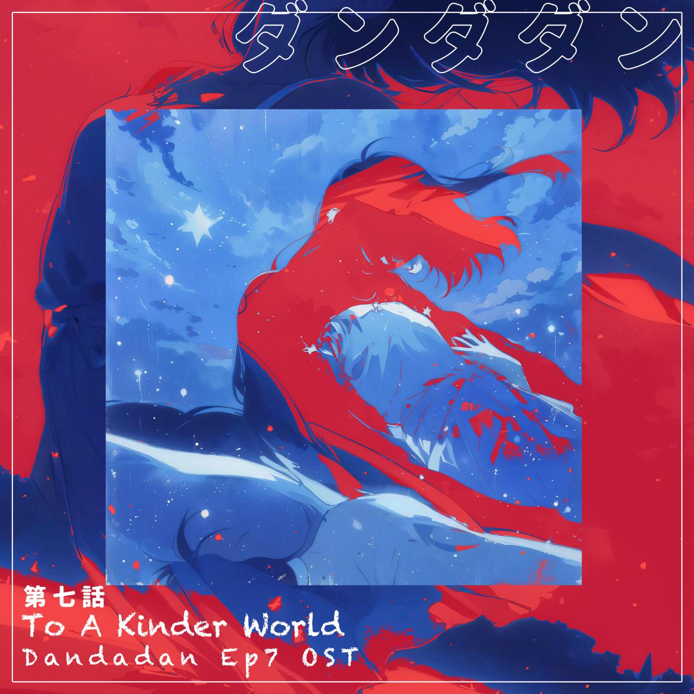To A Kinder World / Dandadan Ep7 OST ダンダダン 第七話