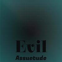 Evil Assuetude