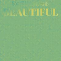 Extramundane Beautiful