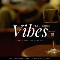 Feel-Good Vibes - Easy Going Vocal Music For Shopping Spree, Cafe And Dinner, Vol. 30