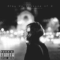 Stay Up because of U (Feat demxntia )