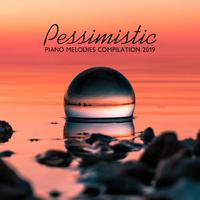 Pessimistic Piano Melodies Compilation 2019: 15 Sad Songs for a Bad Days, Lost Your Love, Miss Someone Important