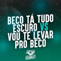 Beco Tá Tudo Escuro Vs Vou Te Levar pro Beco