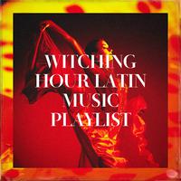 Witching Hour Latin Music Playlist