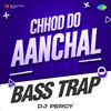 DJ Percy - Chhod Do Aanchal Bass Trap