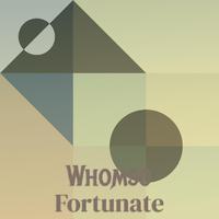 Whomso Fortunate