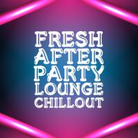 Fresh After Party Lounge Chillout – Chill House Session Perfect for Summer Party, Sunny Vibes, Dance & Good Fun