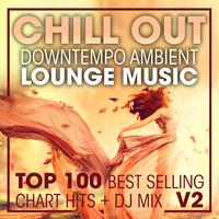 Chill Out Downtempo Ambient Lounge Music Top 100 Best Selling Chart Hits + DJ Mix V2