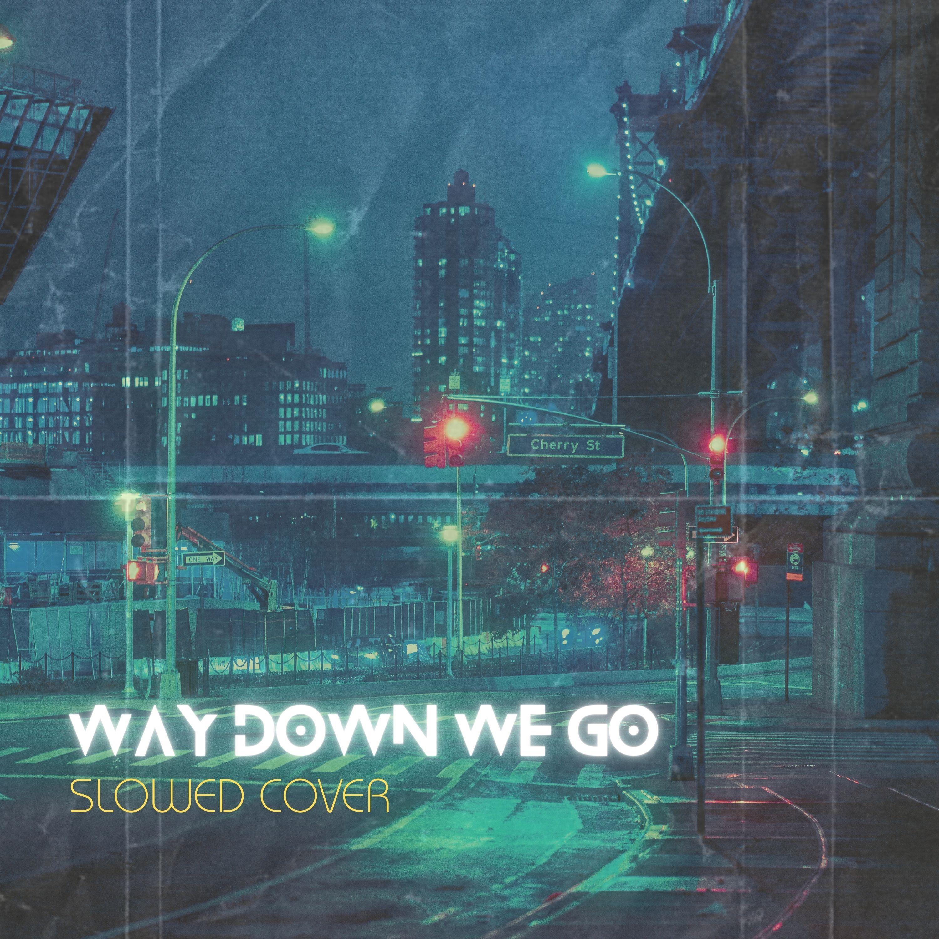 Way Down We Go (Slowed Cover)