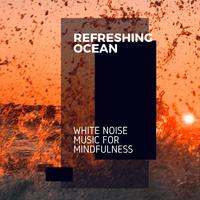 Refreshing Ocean - White Noise Music for Mindfulness