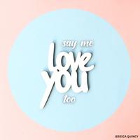 Say Me Love You Too