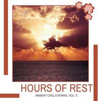 Hours Of Rest - Ambient Chill Evening, Vol. 5