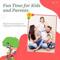 Fun Time For Kids And Parents - Playful Vocal Songs For Playdates, Birthday Parties, Vol. 01