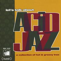 Let's Talk About Acid Jazz: A Collection of Hot & Groovy Trax