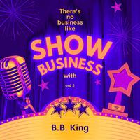 There's No Business Like Show Business with B.b. King, Vol. 2