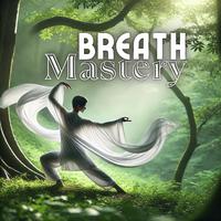 Breath Mastery: Enhance the Ability to Focus on Breath and Thoughts, Achieve a State of Stillness