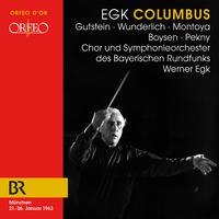 EGK, W.: Columbus [Opera] (Gutstein, Wunderlich, Montoya, Boysen, Pekny, Bavarian Radio Symphony Chorus and Orchestra, Egk)