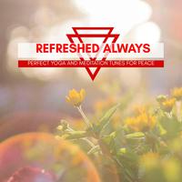 Refreshed Always - Perfect Yoga And Meditation Tunes For Peace