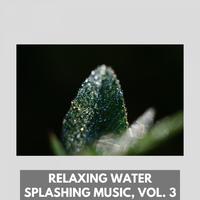 Relaxing Water Splashing Music, Vol. 3