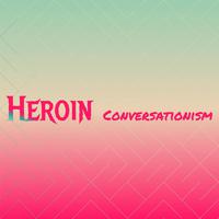 Heroin Conversationism