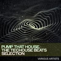 Pump That House, the Techouse Beats Selection