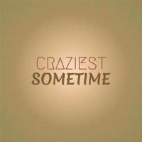 Craziest Sometime