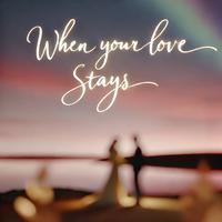 When Your Love Stays